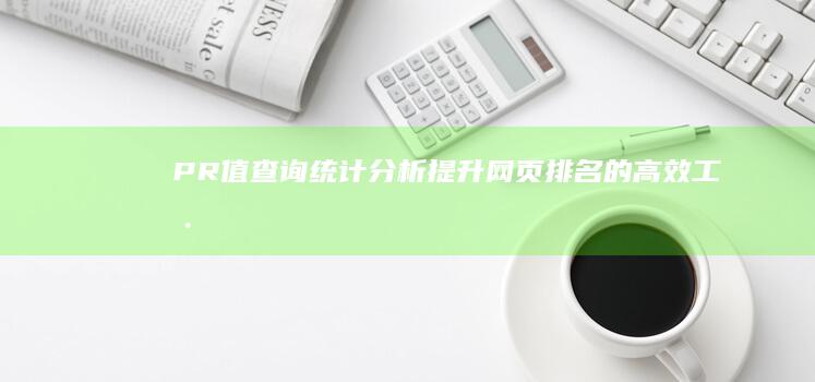 PR值查询统计分析：提升网页排名的高效工具